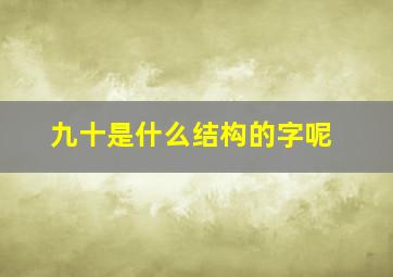 九十是什么结构的字呢