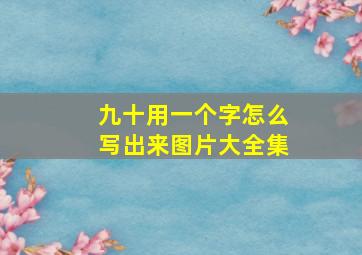 九十用一个字怎么写出来图片大全集