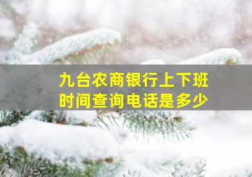 九台农商银行上下班时间查询电话是多少