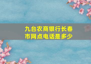 九台农商银行长春市网点电话是多少