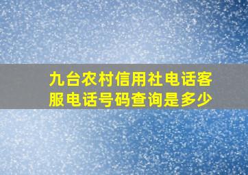 九台农村信用社电话客服电话号码查询是多少