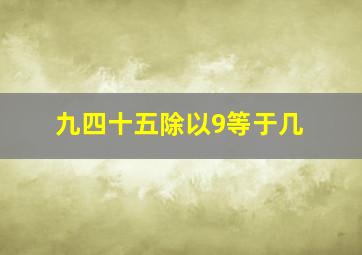 九四十五除以9等于几