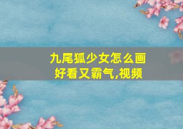 九尾狐少女怎么画好看又霸气,视频