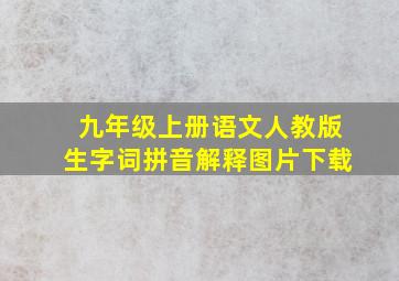 九年级上册语文人教版生字词拼音解释图片下载