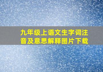 九年级上语文生字词注音及意思解释图片下载