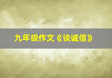 九年级作文《谈诚信》