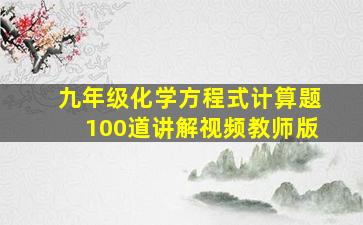 九年级化学方程式计算题100道讲解视频教师版