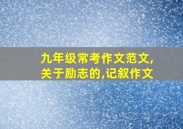 九年级常考作文范文,关于励志的,记叙作文