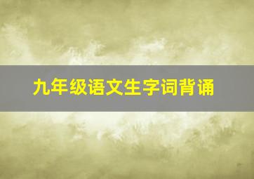 九年级语文生字词背诵