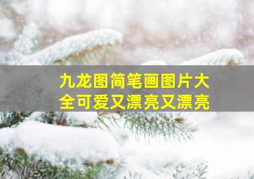 九龙图简笔画图片大全可爱又漂亮又漂亮