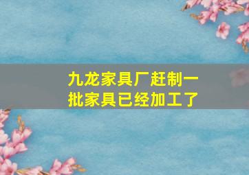 九龙家具厂赶制一批家具已经加工了