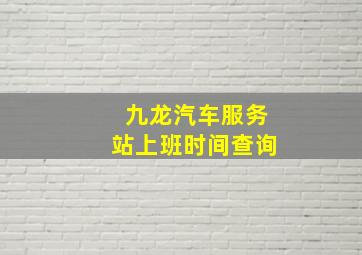 九龙汽车服务站上班时间查询