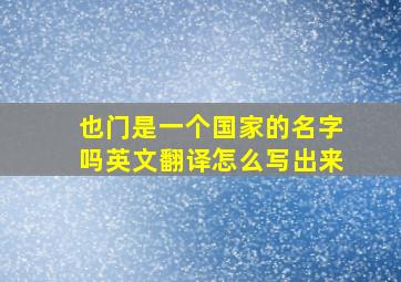 也门是一个国家的名字吗英文翻译怎么写出来