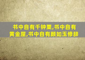 书中自有千钟粟,书中自有黄金屋,书中自有颜如玉修辞