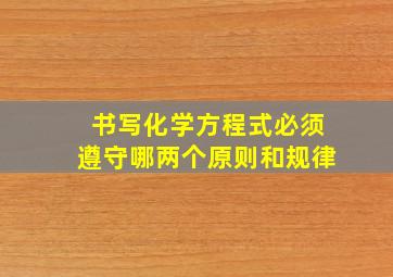 书写化学方程式必须遵守哪两个原则和规律