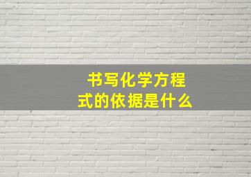 书写化学方程式的依据是什么