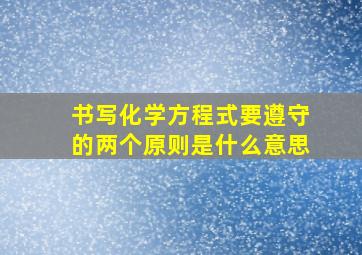 书写化学方程式要遵守的两个原则是什么意思