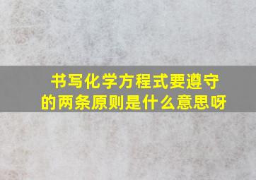 书写化学方程式要遵守的两条原则是什么意思呀