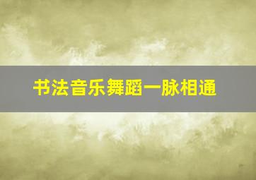 书法音乐舞蹈一脉相通