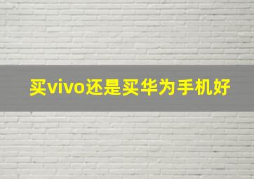 买vivo还是买华为手机好