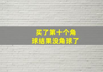 买了第十个角球结果没角球了