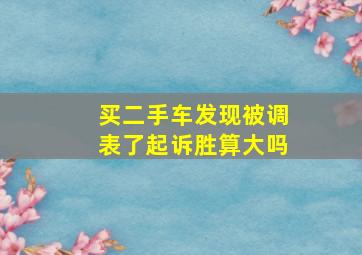 买二手车发现被调表了起诉胜算大吗