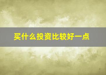 买什么投资比较好一点