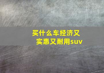 买什么车经济又实惠又耐用suv