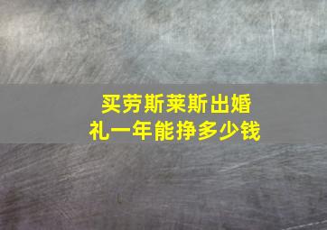 买劳斯莱斯出婚礼一年能挣多少钱