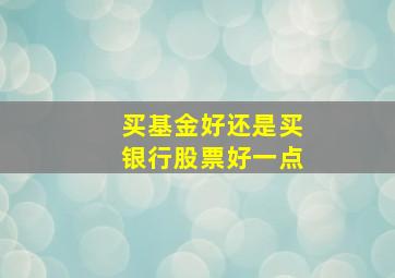 买基金好还是买银行股票好一点