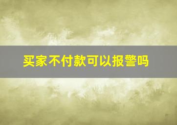 买家不付款可以报警吗