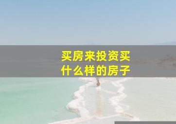 买房来投资买什么样的房子