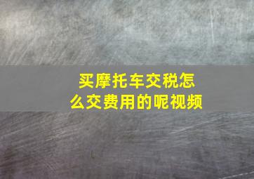 买摩托车交税怎么交费用的呢视频