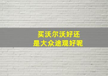 买沃尔沃好还是大众途观好呢