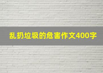 乱扔垃圾的危害作文400字