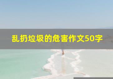 乱扔垃圾的危害作文50字