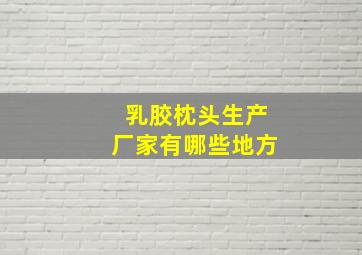 乳胶枕头生产厂家有哪些地方