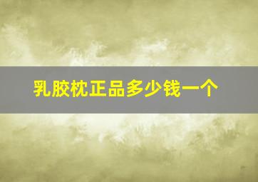 乳胶枕正品多少钱一个