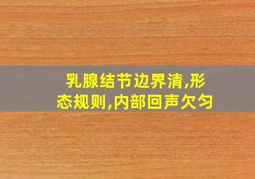 乳腺结节边界清,形态规则,内部回声欠匀