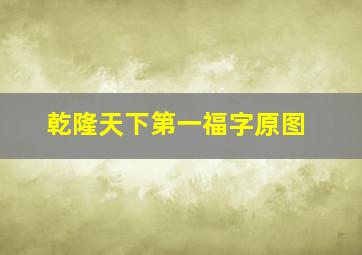 乾隆天下第一福字原图