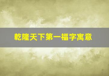 乾隆天下第一福字寓意