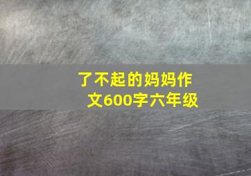 了不起的妈妈作文600字六年级