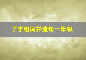 了字组词并造句一年级