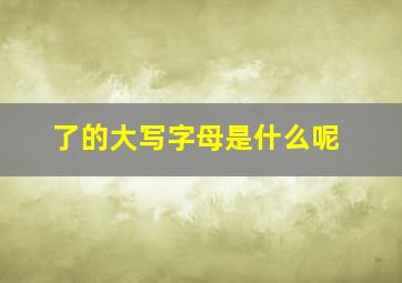 了的大写字母是什么呢