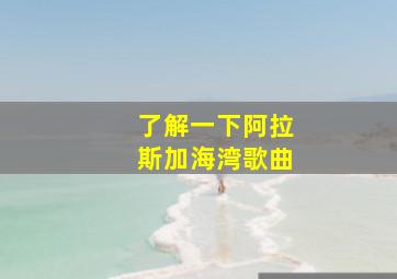 了解一下阿拉斯加海湾歌曲