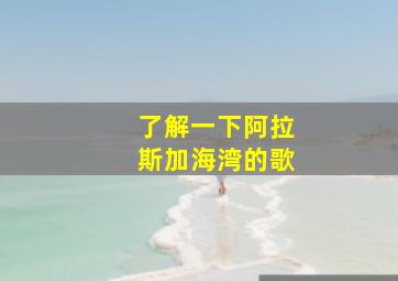 了解一下阿拉斯加海湾的歌