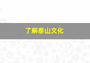 了解泰山文化