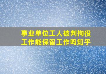 事业单位工人被判拘役工作能保留工作吗知乎