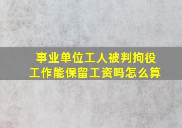 事业单位工人被判拘役工作能保留工资吗怎么算