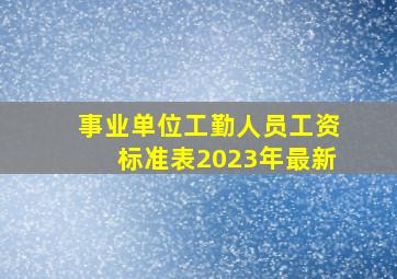 事业单位工勤人员工资标准表2023年最新